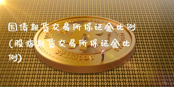 国债期货交易所保证金比例(股指期货交易所保证金比例)_https://gjqh.wpmee.com_期货百科_第1张