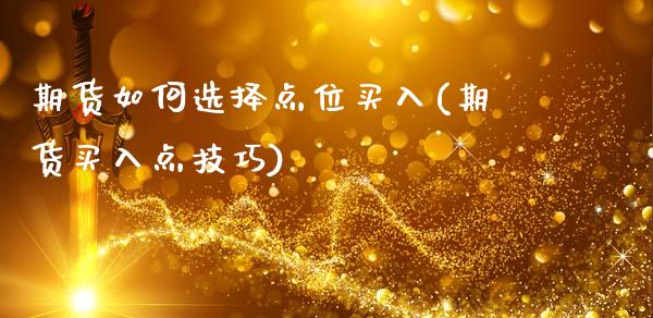 期货如何选择点位买入(期货买入点技巧)_https://gjqh.wpmee.com_期货平台_第1张