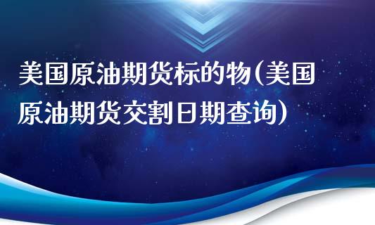 美国原油期货标的物(美国原油期货交割日期查询)_https://gjqh.wpmee.com_期货开户_第1张