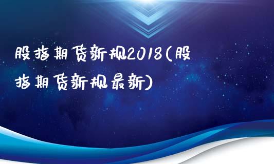 股指期货新规2018(股指期货新规最新)_https://gjqh.wpmee.com_期货开户_第1张