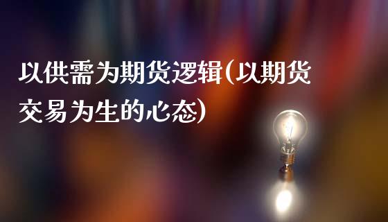 以供需为期货逻辑(以期货交易为生的心态)_https://gjqh.wpmee.com_期货百科_第1张