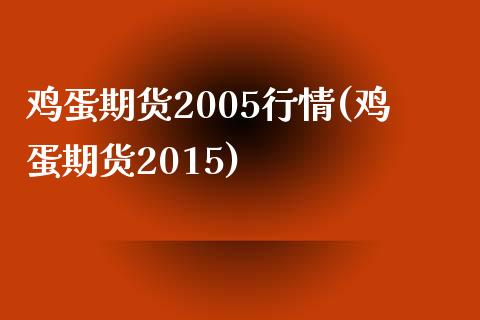 鸡蛋期货2005行情(鸡蛋期货2015)_https://gjqh.wpmee.com_国际期货_第1张