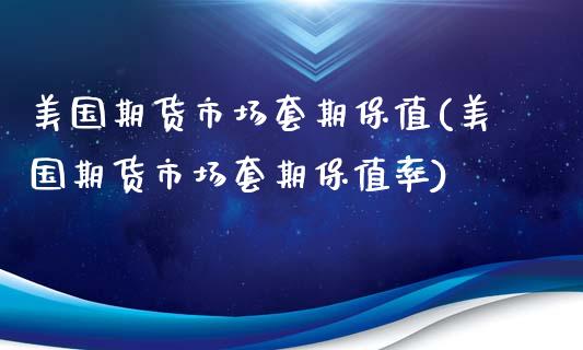 美国期货市场套期保值(美国期货市场套期保值率)_https://gjqh.wpmee.com_期货百科_第1张