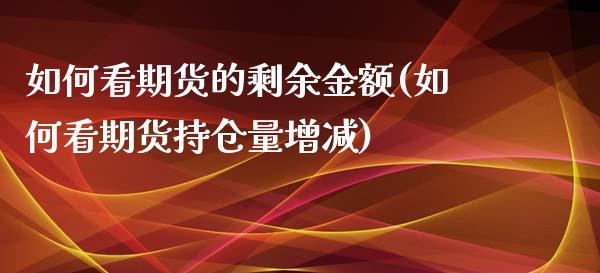 如何看期货的剩余金额(如何看期货持仓量增减)_https://gjqh.wpmee.com_期货平台_第1张