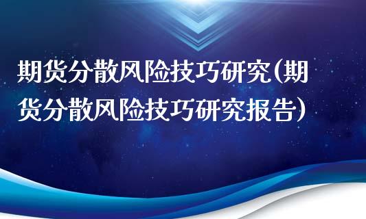 期货分散风险技巧研究(期货分散风险技巧研究报告)_https://gjqh.wpmee.com_期货百科_第1张