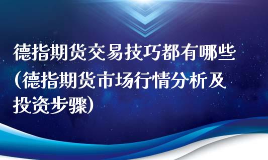 德指期货交易技巧都有哪些(德指期货市场行情分析及投资步骤)_https://gjqh.wpmee.com_期货百科_第1张