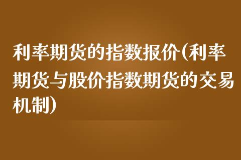 利率期货的指数报价(利率期货与股价指数期货的交易机制)_https://gjqh.wpmee.com_期货新闻_第1张