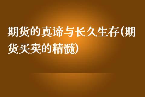 期货的真谛与长久生存(期货买卖的精髓)_https://gjqh.wpmee.com_国际期货_第1张