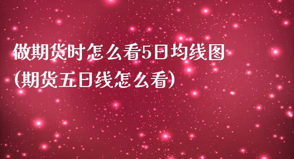 做期货时怎么看5日均线图(期货五日线怎么看)_https://gjqh.wpmee.com_国际期货_第1张