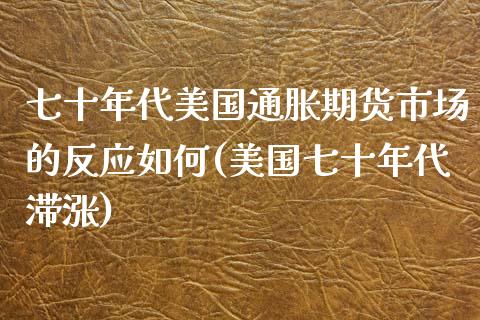 七十年代美国通胀期货市场的反应如何(美国七十年代滞涨)_https://gjqh.wpmee.com_期货开户_第1张