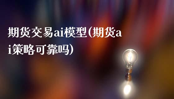 期货交易ai模型(期货ai策略可靠吗)_https://gjqh.wpmee.com_期货百科_第1张