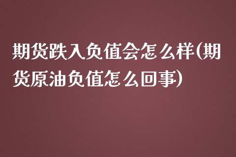 期货跌入负值会怎么样(期货原油负值怎么回事)_https://gjqh.wpmee.com_国际期货_第1张