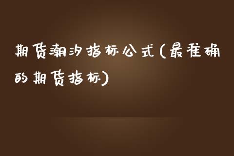 期货潮汐指标公式(最准确的期货指标)_https://gjqh.wpmee.com_期货平台_第1张