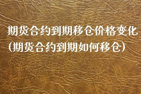 期货合约到期移仓价格变化(期货合约到期如何移仓)_https://gjqh.wpmee.com_期货平台_第1张