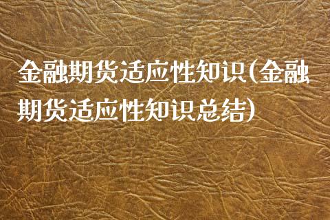 金融期货适应性知识(金融期货适应性知识总结)_https://gjqh.wpmee.com_国际期货_第1张