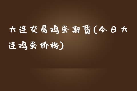 大连交易鸡蛋期货(今日大连鸡蛋价格)_https://gjqh.wpmee.com_期货平台_第1张