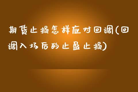 期货止损怎样应对回调(回调入场后的止盈止损)_https://gjqh.wpmee.com_期货平台_第1张