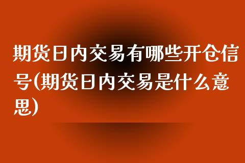 期货日内交易有哪些开仓信号(期货日内交易是什么意思)_https://gjqh.wpmee.com_国际期货_第1张