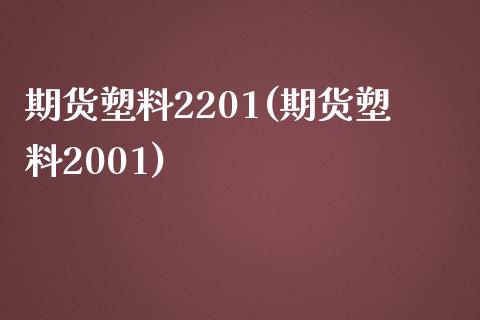 期货塑料2201(期货塑料2001)_https://gjqh.wpmee.com_期货百科_第1张