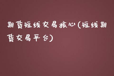 期货短线交易核心(短线期货交易平台)_https://gjqh.wpmee.com_国际期货_第1张