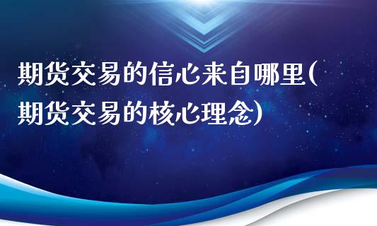 期货交易的信心来自哪里(期货交易的核心理念)_https://gjqh.wpmee.com_期货平台_第1张