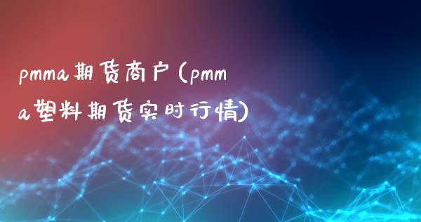 pmma期货商户(pmma塑料期货实时行情)_https://gjqh.wpmee.com_期货平台_第1张