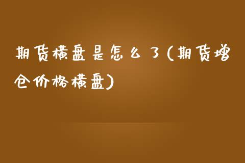 期货横盘是怎么了(期货增仓价格横盘)_https://gjqh.wpmee.com_期货新闻_第1张