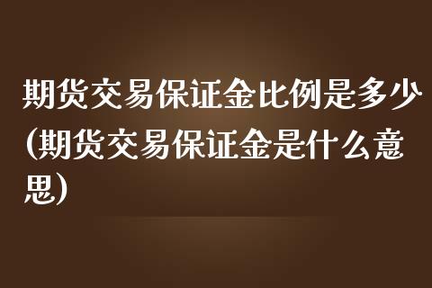 期货交易保证金比例是多少(期货交易保证金是什么意思)_https://gjqh.wpmee.com_国际期货_第1张