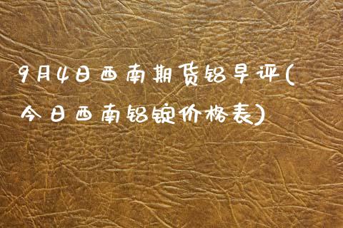 9月4日西南期货铝早评(今日西南铝锭价格表)_https://gjqh.wpmee.com_期货平台_第1张