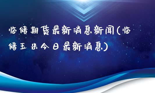 临储期货最新消息新闻(临储玉米今日最新消息)_https://gjqh.wpmee.com_期货平台_第1张