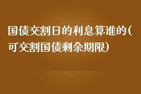 国债交割日的利息算谁的(可交割国债剩余期限)_https://gjqh.wpmee.com_期货新闻_第1张