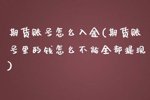 期货账号怎么入金(期货账号里的钱怎么不能全部提现)_https://gjqh.wpmee.com_期货平台_第1张