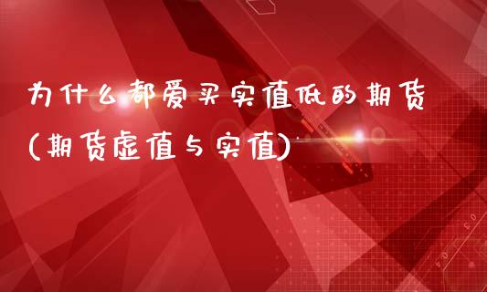 为什么都爱买实值低的期货(期货虚值与实值)_https://gjqh.wpmee.com_期货百科_第1张