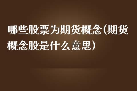 哪些股票为期货概念(期货概念股是什么意思)_https://gjqh.wpmee.com_国际期货_第1张