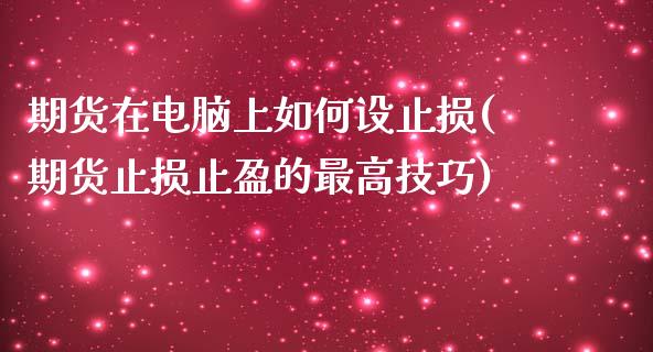 期货在电脑上如何设止损(期货止损止盈的最高技巧)_https://gjqh.wpmee.com_国际期货_第1张