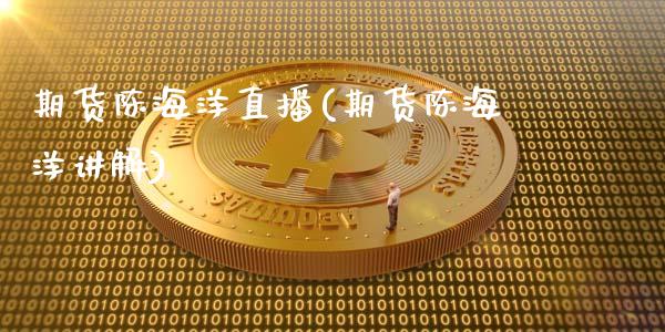 期货陈海洋直播(期货陈海洋讲解)_https://gjqh.wpmee.com_期货百科_第1张