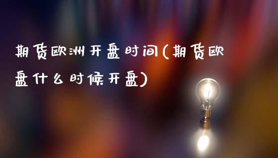 期货欧洲开盘时间(期货欧盘什么时候开盘)_https://gjqh.wpmee.com_期货平台_第1张