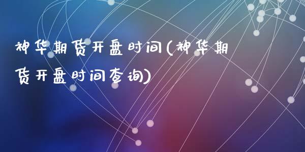 神华期货开盘时间(神华期货开盘时间查询)_https://gjqh.wpmee.com_期货平台_第1张