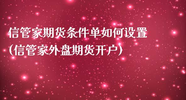 信管家期货条件单如何设置(信管家外盘期货开户)_https://gjqh.wpmee.com_期货百科_第1张