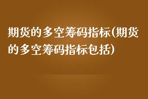 期货的多空筹码指标(期货的多空筹码指标包括)_https://gjqh.wpmee.com_期货平台_第1张