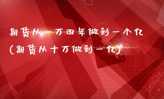 期货从一万四年做到一个亿(期货从十万做到一亿)_https://gjqh.wpmee.com_期货百科_第1张