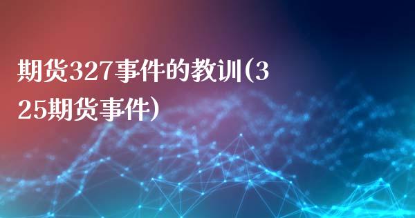 期货327事件的教训(325期货事件)_https://gjqh.wpmee.com_期货平台_第1张