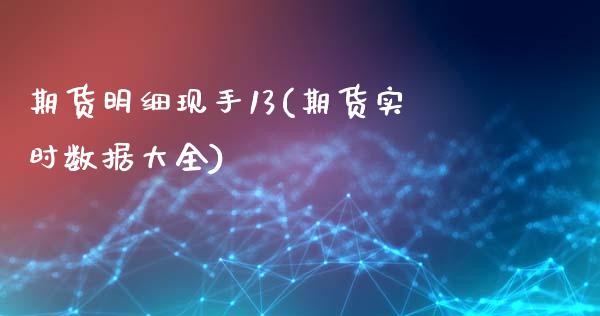 期货明细现手13(期货实时数据大全)_https://gjqh.wpmee.com_期货开户_第1张