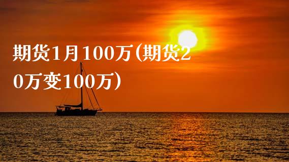 期货1月100万(期货20万变100万)_https://gjqh.wpmee.com_期货平台_第1张