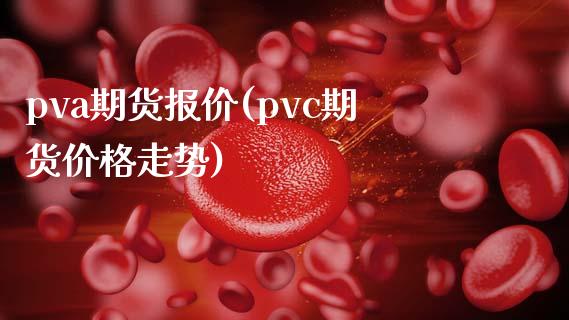 pva期货报价(pvc期货价格走势)_https://gjqh.wpmee.com_国际期货_第1张