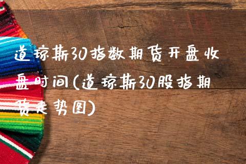 道琼斯30指数期货开盘收盘时间(道琼斯30股指期货走势图)_https://gjqh.wpmee.com_期货百科_第1张