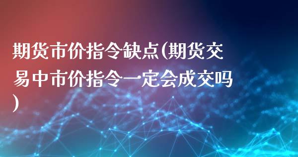 期货市价指令缺点(期货交易中市价指令一定会成交吗)_https://gjqh.wpmee.com_国际期货_第1张