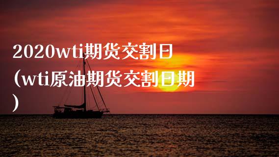 2020wti期货交割日(wti原油期货交割日期)_https://gjqh.wpmee.com_期货百科_第1张