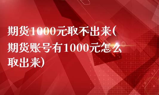 期货1000元取不出来(期货账号有1000元怎么取出来)_https://gjqh.wpmee.com_期货百科_第1张