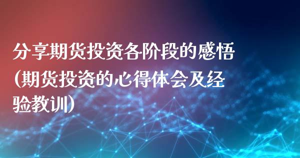 分享期货投资各阶段的感悟(期货投资的心得体会及经验教训)_https://gjqh.wpmee.com_国际期货_第1张